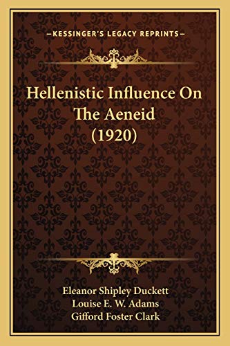 Hellenistic Influence On The Aeneid (1920) (9781166041571) by Duckett, Eleanor Shipley; Adams, Louise E W; Clark, Gifford Foster