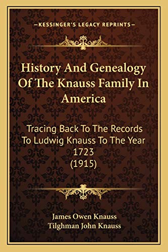 Imagen de archivo de History And Genealogy Of The Knauss Family In America: Tracing Back To The Records To Ludwig Knauss To The Year 1723 (1915) a la venta por Lucky's Textbooks