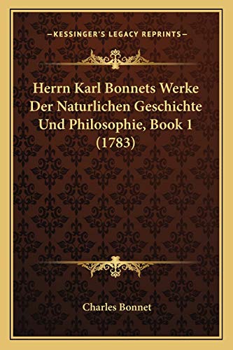 Herrn Karl Bonnets Werke Der Naturlichen Geschichte Und Philosophie, Book 1 (1783) (German Edition) (9781166044077) by Bonnet, Charles