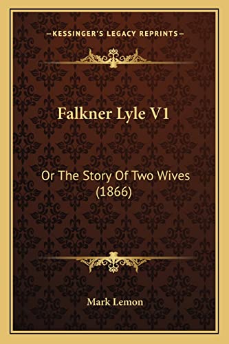 Falkner Lyle V1: Or The Story Of Two Wives (1866) (9781166045708) by Lemon, Mark