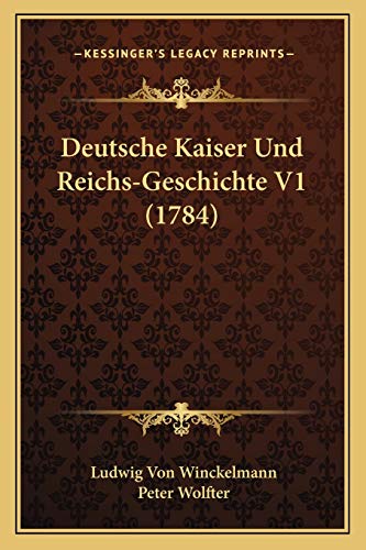 Deutsche Kaiser Und Reichs-Geschichte V1 (1784) (German Edition) (9781166046156) by Winckelmann, Ludwig Von; Wolfter, Peter