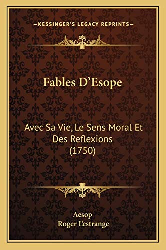 Fables D'Esope: Avec Sa Vie, Le Sens Moral Et Des Reflexions (1750) (French Edition) (9781166047146) by Aesop; L'Estrange, Roger