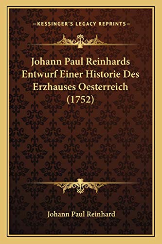 Johann Paul Reinhards Entwurf Einer Historie Des Erzhauses Oesterreich (1752) (German Edition) (9781166047610) by Reinhard, Johann Paul