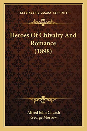 Heroes Of Chivalry And Romance (1898) (9781166050542) by Church, Alfred John; Morrow, George