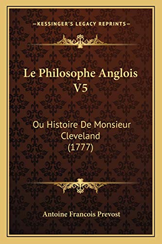 Le Philosophe Anglois V5: Ou Histoire De Monsieur Cleveland (1777) (French Edition) (9781166051150) by Prevost, Antoine Francois