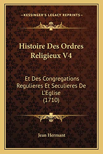 9781166051310: Histoire Des Ordres Religieux V4: Et Des Congregations Regulieres Et Seculieres De L'Eglise (1710)