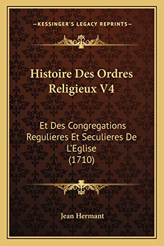 9781166051310: Histoire Des Ordres Religieux V4: Et Des Congregations Regulieres Et Seculieres De L'Eglise (1710) (French Edition)