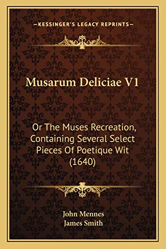 Musarum Deliciae V1: Or The Muses Recreation, Containing Several Select Pieces Of Poetique Wit (1640) (9781166051518) by Mennes Sir, John; Smith, Colonel James