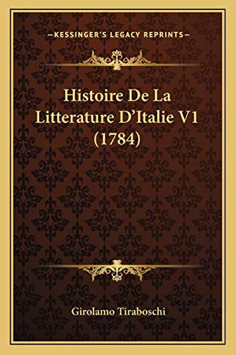 Histoire De La Litterature D'Italie V1 (1784) (French Edition) (9781166053338) by Tiraboschi, Girolamo