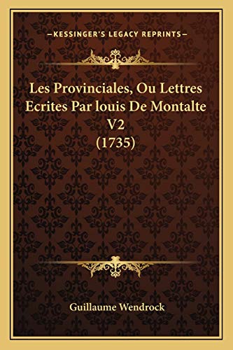 Les Provinciales, Ou Lettres Ecrites Par louis De Montalte V2 (1735) (French Edition) (9781166054106) by Wendrock, Guillaume