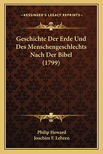 Geschichte Der Erde Und Des Menschengeschlechts Nach Der Bibel (1799) (German Edition) (9781166054410) by Howard, Philip; Lehzen, Joachim F