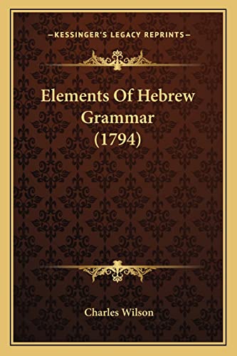 Elements Of Hebrew Grammar (1794) (9781166057947) by Wilson MD, Dr Charles