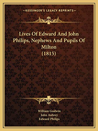 Lives Of Edward And John Philips, Nephews And Pupils Of Milton (1815) (9781166058142) by Godwin, William; Aubrey, John; Philips, Edward