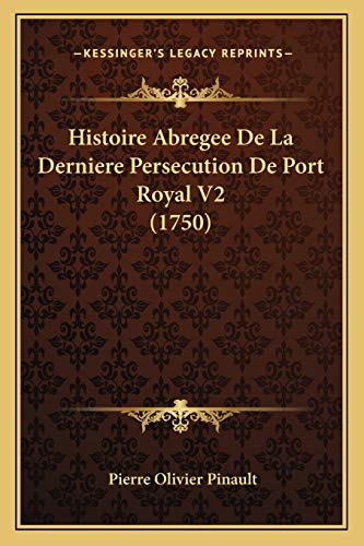 Imagen de archivo de Histoire Abregee de La Derniere Persecution de Port Royal V2 (1750) a la venta por THE SAINT BOOKSTORE