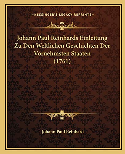 Johann Paul Reinhards Einleitung Zu Den Weltlichen Geschichten Der Vornehmsten Staaten (1761) (German Edition) (9781166060268) by Reinhard, Johann Paul