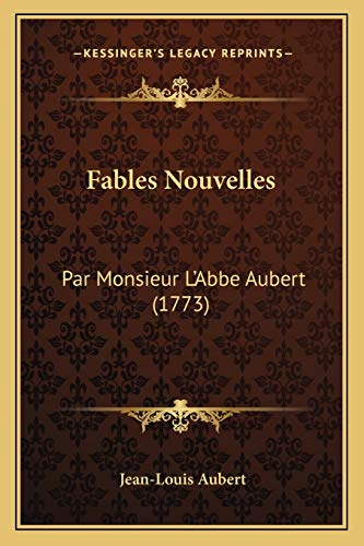 Fables Nouvelles: Par Monsieur L'Abbe Aubert (1773) (French Edition) (9781166060633) by Aubert, Jean-Louis