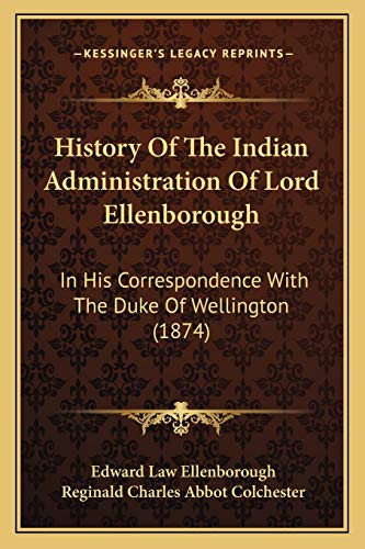 History Of The Indian Administration Of Lord Ellenborough: In His Correspondence With The Duke Of Wellington (1874) (9781166062682) by Ellenborough, Edward Law