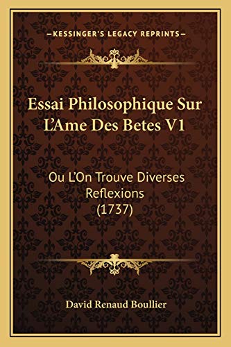 Beispielbild fr Essai Philosophique Sur L'Ame Des Betes V1: Ou L'On Trouve Diverses Reflexions (1737) zum Verkauf von THE SAINT BOOKSTORE