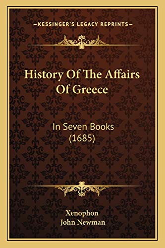 History Of The Affairs Of Greece: In Seven Books (1685) (9781166063894) by Xenophon