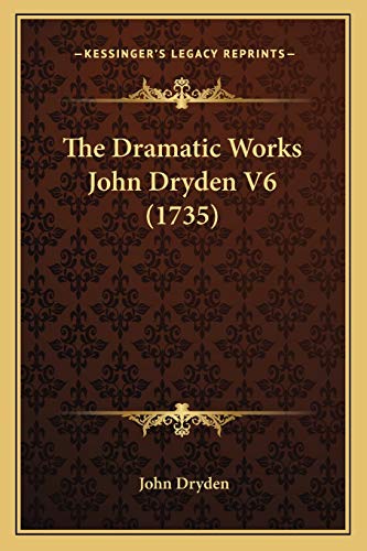 The Dramatic Works John Dryden V6 (1735) (9781166064945) by Dryden, John