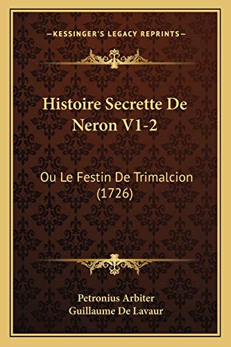 Histoire Secrette De Neron V1-2: Ou Le Festin De Trimalcion (1726) (French Edition) (9781166065133) by Arbiter, Petronius; Lavaur, Guillaume De