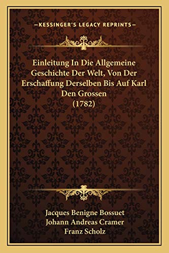 Einleitung In Die Allgemeine Geschichte Der Welt, Von Der Erschaffung Derselben Bis Auf Karl Den Grossen (1782) (German Edition) (9781166069346) by Bossuet, Jacques-Benigne