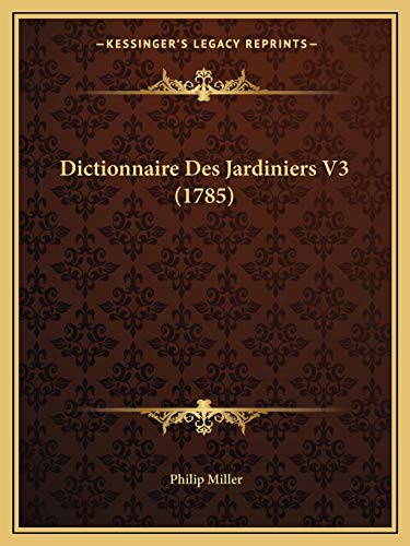 Dictionnaire Des Jardiniers V3 (1785) (French Edition) (9781166069810) by Miller, Philip