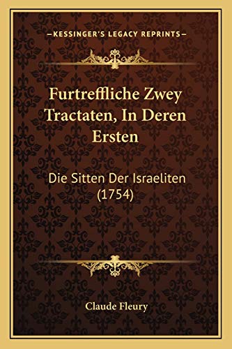 Furtreffliche Zwey Tractaten, In Deren Ersten: Die Sitten Der Israeliten (1754) (German Edition) (9781166070052) by Fleury, Claude