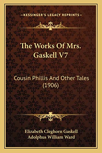 The Works Of Mrs. Gaskell V7: Cousin Phillis And Other Tales (1906) (9781166071981) by Gaskell, Elizabeth Cleghorn