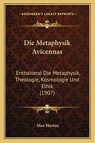 Die Metaphysik Avicennas: Enthaltend Die Metaphysik, Theologie, Kosmologie Und Ethik (1907) (German Edition) (9781166072421) by Horten, Max