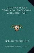 Geschichte Der Weiber Im Heroischen Zeitalter (1790) - Karl Gotthold Lenz