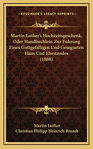 Stock image for Martin Luther's Hochzeitsgeschenk, Oder Handbuchlein Zur Fuhrung Eines Gottgefalligen Und Gesegneten Haus Und Ehestandes (1880) for sale by THE SAINT BOOKSTORE
