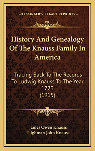Imagen de archivo de History And Genealogy Of The Knauss Family In America: Tracing Back To The Records To Ludwig Knauss To The Year 1723 (1915) a la venta por PlumCircle