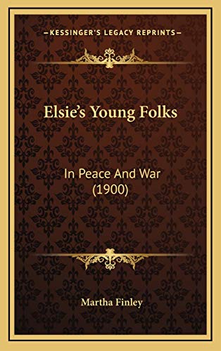 Elsie's Young Folks: In Peace And War (1900) (9781166093754) by Finley, Martha