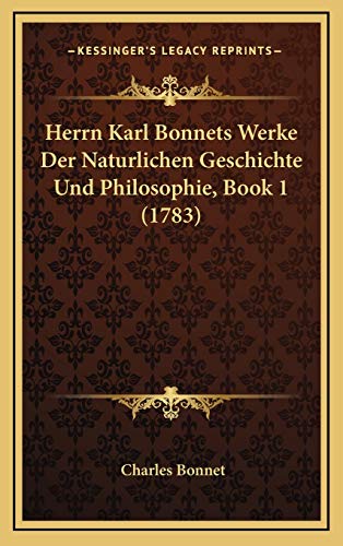 Herrn Karl Bonnets Werke Der Naturlichen Geschichte Und Philosophie, Book 1 (1783) (German Edition) (9781166094409) by Bonnet, Charles