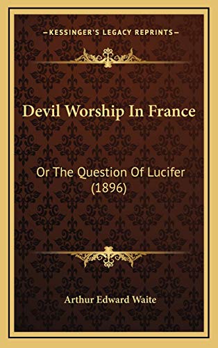 Devil Worship In France: Or The Question Of Lucifer (1896) (9781166098926) by Waite, Professor Arthur Edward