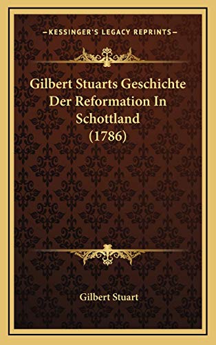 Gilbert Stuarts Geschichte Der Reformation In Schottland (1786) (German Edition) (9781166099046) by Stuart, Gilbert