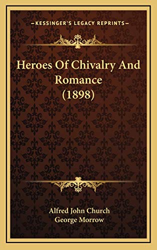 Heroes Of Chivalry And Romance (1898) (9781166100445) by Church, Alfred John; Morrow, George