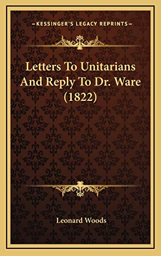 Letters To Unitarians And Reply To Dr. Ware (1822) (9781166101701) by Woods, Leonard