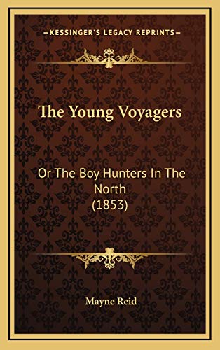 The Young Voyagers: Or The Boy Hunters In The North (1853) (9781166103620) by Reid, Mayne