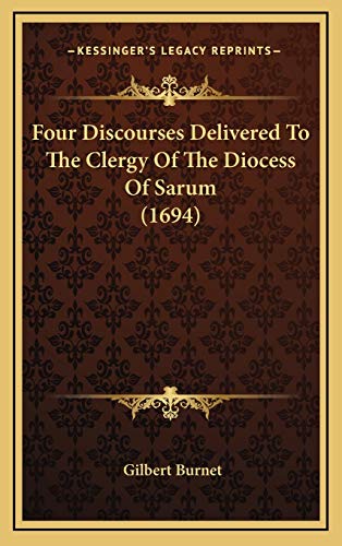 Four Discourses Delivered To The Clergy Of The Diocess Of Sarum (1694) (9781166104658) by Burnet, Gilbert