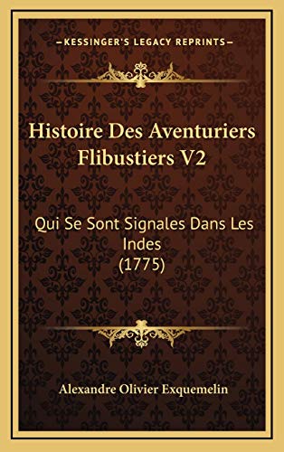 Histoire Des Aventuriers Flibustiers V2: Qui Se Sont Signales Dans Les Indes (1775) (French Edition) (9781166107802) by Exquemelin, Alexandre Olivier