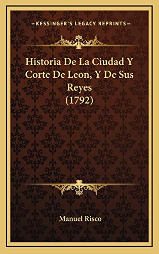 9781166108496: Historia De La Ciudad Y Corte De Leon, Y De Sus Reyes (1792)