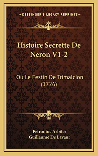 Histoire Secrette De Neron V1-2: Ou Le Festin De Trimalcion (1726) (French Edition) (9781166113605) by Arbiter, Petronius; Lavaur, Guillaume De