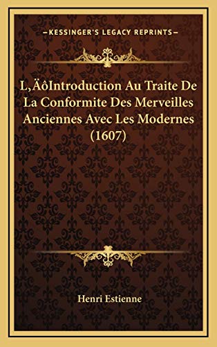 Lâ€™Introduction Au Traite De La Conformite Des Merveilles Anciennes Avec Les Modernes (1607) (French Edition) (9781166116743) by Estienne, Henri