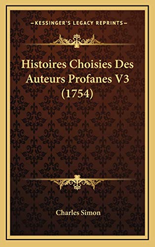 Histoires Choisies Des Auteurs Profanes V3 (1754) (French Edition) (9781166117184) by Simon, Charles