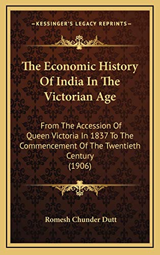 The Economic History Of India In The Victorian Age: From The Accession Of Queen Victoria In 1837 To The Commencement Of The Twentieth Century (1906) (9781166117672) by Dutt, Romesh Chunder