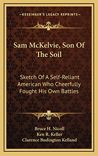 Stock image for Sam McKelvie, Son Of The Soil: Sketch Of A Self-Reliant American Who Cheerfully Fought His Own Battles for sale by ALLBOOKS1