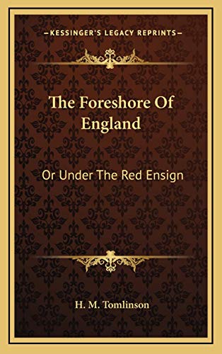 The Foreshore Of England: Or Under The Red Ensign (9781166126292) by Tomlinson, H. M.