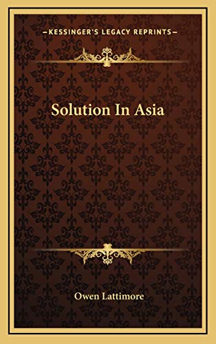 Solution In Asia (9781166127565) by Lattimore, Late Editor Of Pacific Affairs And Director Of The School Of International Relations Owen